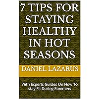 7 TIPS FOR STAYING HEALTHY IN HOT SEASONS: With Experts Guides On How To stay Fit