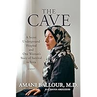 The Cave: A Secret Underground Hospital and One Woman's Story of Survival in Syria The Cave: A Secret Underground Hospital and One Woman's Story of Survival in Syria Hardcover Kindle