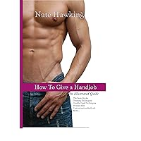 How To Give A Hand Job: An Illustrated Guide How To Give A Hand Job: An Illustrated Guide Kindle Paperback
