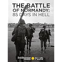 The Battle of Normandy: 85 Days in Hell