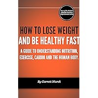 How To Lose Weight And Be Healthy Fast: A Guide To Understanding Nutrition, Exercise, Cardio And The Human Body (Holistic Lifestyle Coaching Improvement Series Book 4) How To Lose Weight And Be Healthy Fast: A Guide To Understanding Nutrition, Exercise, Cardio And The Human Body (Holistic Lifestyle Coaching Improvement Series Book 4) Kindle