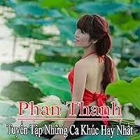Tuyen Tap Nhung Ca Khuc Hay Nhat Cua Phan Thanh Tuyen Tap Nhung Ca Khuc Hay Nhat Cua Phan Thanh MP3 Music