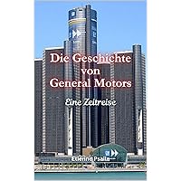 Die Geschichte von General Motors: Eine Zeitreise (Bücher über Autos und Motorräder.) (German Edition) Die Geschichte von General Motors: Eine Zeitreise (Bücher über Autos und Motorräder.) (German Edition) Kindle Hardcover Paperback