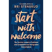 Start with Welcome: The Journey toward a Confident and Compassionate Immigration Conversation Start with Welcome: The Journey toward a Confident and Compassionate Immigration Conversation Paperback Audible Audiobook Kindle