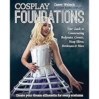 Cosplay Foundations: Your Guide to Constructing Bodysuits, Corsets, Hoop Skirts, Petticoats & More (Costume Effects) Cosplay Foundations: Your Guide to Constructing Bodysuits, Corsets, Hoop Skirts, Petticoats & More (Costume Effects) Paperback Kindle