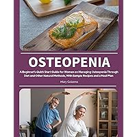 Osteopenia: A Beginner’s Quick Start Guide for Women on Managing Osteopenia Through Diet and Other Natural Methods, With Sample Recipes and a Meal Plan
