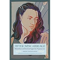 After Miscarriage: Medical Facts and Emotional Support for Pregnancy Loss After Miscarriage: Medical Facts and Emotional Support for Pregnancy Loss Kindle Hardcover Paperback