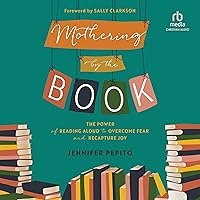 Mothering by the Book: The Power of Reading Aloud to Overcome Fear and Recapture Joy Mothering by the Book: The Power of Reading Aloud to Overcome Fear and Recapture Joy Paperback Audible Audiobook Kindle Hardcover Audio CD