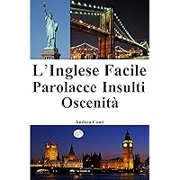 L'Inglese Facile: Parolacce - Insulti - Oscenità (Italian Edition) L'Inglese Facile: Parolacce - Insulti - Oscenità (Italian Edition) Kindle