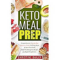 Keto Meal Prep: Comprehensive Step-by-Step Beginner Guide to Prep, Pack, & Store Low -Carb, High -Fat Ketogenic Recipes for Rapid Weight Loss
