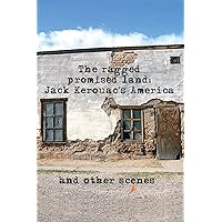 The Ragged Promised Land: Jack Kerouac's America and other scenes