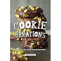 Cookie Creations: 40 Recipes for Cookie Lovers Everywhere Cookie Creations: 40 Recipes for Cookie Lovers Everywhere Kindle Paperback