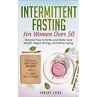 Intermittent Fasting for Women Over 50: Discover How to Detox Your Body, Lose Weight, Regain Energy, and Delay Aging. Including 100+ Tasty Recipes and a 21-Day Meal Plan Intermittent Fasting for Women Over 50: Discover How to Detox Your Body, Lose Weight, Regain Energy, and Delay Aging. Including 100+ Tasty Recipes and a 21-Day Meal Plan Kindle Paperback