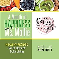 A Month of Happiness with Ms. Mollie: Healthy Recipes for 31 Days of Daily Living A Month of Happiness with Ms. Mollie: Healthy Recipes for 31 Days of Daily Living Paperback Kindle Hardcover Audible Audiobook
