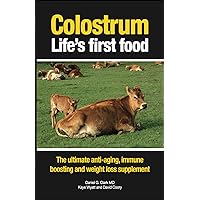 Colostrum Life's First Food: The Ultimate Anti-aging, Weight Loss and Immune Supplement Colostrum Life's First Food: The Ultimate Anti-aging, Weight Loss and Immune Supplement Kindle Paperback