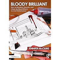 Bloody Brilliant: How to Develop, Execute, and Clean Up Blood Effects for Live Performance: How to Develop, Execute, and Clean Up Blood Effects for Live Performance Bloody Brilliant: How to Develop, Execute, and Clean Up Blood Effects for Live Performance: How to Develop, Execute, and Clean Up Blood Effects for Live Performance Paperback Kindle Hardcover
