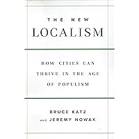 The New Localism: How Cities Can Thrive in the Age of Populism The New Localism: How Cities Can Thrive in the Age of Populism Hardcover Kindle Audible Audiobook Audio CD