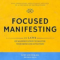 Focused Manifesting: 11 Laws of Manifestation to Master Your Mind and Attention - Stay Consistent and Attract Success in a Universe of Distractions (Includes Exercises) (Law of Attraction, Book 7) Focused Manifesting: 11 Laws of Manifestation to Master Your Mind and Attention - Stay Consistent and Attract Success in a Universe of Distractions (Includes Exercises) (Law of Attraction, Book 7) Kindle Audible Audiobook Paperback