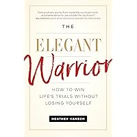 The Elegant Warrior: How to Win Life's Trials Without Losing Yourself The Elegant Warrior: How to Win Life's Trials Without Losing Yourself Kindle Paperback Audible Audiobook