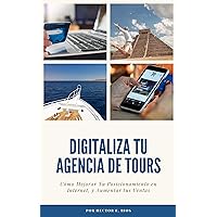 Digitaliza Tu Agencia de Tours: Mejora Tu Posicionamiento en Internet y Aumenta Tus Ventas (Spanish Edition)