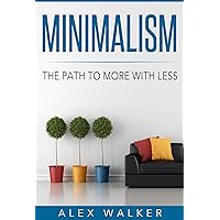 Minimalism: The Path to More With Less (Learn how to simplify, declutter, reduce stress, find happiness, and live a meaningful life) (simplify, declutter, ... happiness, and live a meaningful life,)