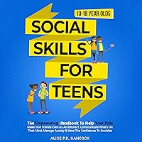 Social Skills for Teens: The Empowering Handbook to Help Your Kids Make True Friends Even as an Introvert, Communicate What’s on Their Mind, Manage Anxiety & Have the Confidence to Socialize Social Skills for Teens: The Empowering Handbook to Help Your Kids Make True Friends Even as an Introvert, Communicate What’s on Their Mind, Manage Anxiety & Have the Confidence to Socialize Paperback Audible Audiobook Kindle Hardcover