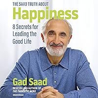 The Saad Truth about Happiness: 8 Secrets for Leading the Good Life The Saad Truth about Happiness: 8 Secrets for Leading the Good Life Audible Audiobook Paperback Kindle Hardcover Audio CD