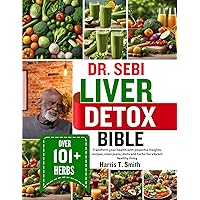 DR. SEBI LIVER DETOX BIBLE: Transform your health with powerful insights, recipes, meal plans, diets and herbs for vibrant healthy living DR. SEBI LIVER DETOX BIBLE: Transform your health with powerful insights, recipes, meal plans, diets and herbs for vibrant healthy living Kindle Paperback