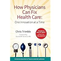 How Physicians Can Fix Health Care: One Innovation at a Time How Physicians Can Fix Health Care: One Innovation at a Time Kindle Paperback Hardcover