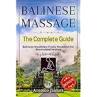 Balinese Massage, The Complete Guide: Balinese Mysteries Finally Revealed For Accelerated Healing (Thai accupressure, massage acupuncture Book 1) Balinese Massage, The Complete Guide: Balinese Mysteries Finally Revealed For Accelerated Healing (Thai accupressure, massage acupuncture Book 1) Kindle Paperback