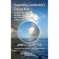 Upgrading Leadership's Crystal Ball: Five Reasons Why Forecasting Must Replace Predicting and How to Make the Strategic Change in Business and Public Policy Upgrading Leadership's Crystal Ball: Five Reasons Why Forecasting Must Replace Predicting and How to Make the Strategic Change in Business and Public Policy Kindle Hardcover Paperback
