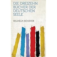 Die Dreizehn Bücher Der Deutschen Seele (German Edition) Die Dreizehn Bücher Der Deutschen Seele (German Edition) Kindle Hardcover Paperback