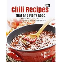 Best Chili Recipes That Are Fiery Good: Chili Cookbook to Give You and Your Loved One's Warmth and Excitement Best Chili Recipes That Are Fiery Good: Chili Cookbook to Give You and Your Loved One's Warmth and Excitement Kindle Paperback