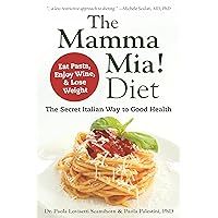 The Mamma Mia! Diet: The Secret Italian Way to Good Health - Eat Pasta, Enjoy Wine, & Lose Weight The Mamma Mia! Diet: The Secret Italian Way to Good Health - Eat Pasta, Enjoy Wine, & Lose Weight Kindle Paperback