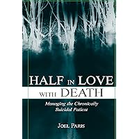 Half in Love With Death: Managing the Chronically Suicidal Patient Half in Love With Death: Managing the Chronically Suicidal Patient Hardcover Paperback