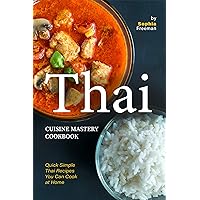 Thai Cuisine Mastery Cookbook: Quick Simple Thai Recipes You Can Cook at Home Thai Cuisine Mastery Cookbook: Quick Simple Thai Recipes You Can Cook at Home Kindle Paperback