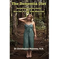 The Dementia Diet: Slowing Neurocognitive Decline Or How Not To Lose Your Memories The Dementia Diet: Slowing Neurocognitive Decline Or How Not To Lose Your Memories Kindle Paperback