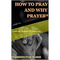 HOW TO PRAY AND WHY PRAYER: ACT OF PRAYER HOW TO PRAY AND WHY PRAYER: ACT OF PRAYER Kindle Paperback