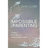 Impossible Parenting: Creating a New Culture of Mental Health for Parents Impossible Parenting: Creating a New Culture of Mental Health for Parents Paperback Kindle Audible Audiobook