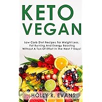 KETO VEGAN: Low Carb Diеt Recipes Fоr Wеight Lоѕѕ Fat Burning and Energy Boosting Without a ton of Effort in the next 7 days! KETO VEGAN: Low Carb Diеt Recipes Fоr Wеight Lоѕѕ Fat Burning and Energy Boosting Without a ton of Effort in the next 7 days! Kindle Paperback