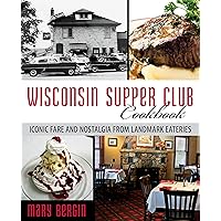 Wisconsin Supper Club Cookbook: Iconic Fare and Nostalgia from Landmark Eateries Wisconsin Supper Club Cookbook: Iconic Fare and Nostalgia from Landmark Eateries Paperback Kindle