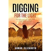 Digging for the Light: One Woman's Journey from Heartache to Hope Digging for the Light: One Woman's Journey from Heartache to Hope Kindle