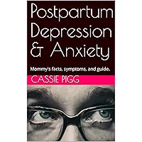 Postpartum Depression & Anxiety: Mommy's facts, symptoms, and guide. Postpartum Depression & Anxiety: Mommy's facts, symptoms, and guide. Kindle
