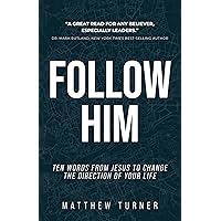 Follow Him: Ten Words From Jesus to Change the Direction of Your Life Follow Him: Ten Words From Jesus to Change the Direction of Your Life Kindle Paperback