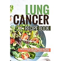 Lung Cancer Recipe Book: Delicious Life Altering Recipes to Combat Lung Cancer Lung Cancer Recipe Book: Delicious Life Altering Recipes to Combat Lung Cancer Kindle Paperback