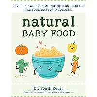 Natural Baby Food: Over 150 Wholesome, Nutritious Recipes For Your Baby and Toddler Natural Baby Food: Over 150 Wholesome, Nutritious Recipes For Your Baby and Toddler Kindle Paperback