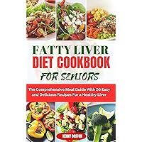 FATTY LIVER DIET COOKBOOK FOR SENIORS: The Comprehensive Meal Guide With 20 Easy and Delicious Recipes For a Healthy Liver FATTY LIVER DIET COOKBOOK FOR SENIORS: The Comprehensive Meal Guide With 20 Easy and Delicious Recipes For a Healthy Liver Kindle Paperback