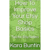How To Improve Your Etsy Shop Basics: Tips for Etsy Sellers