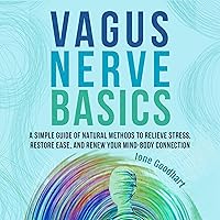Vagus Nerve Basics: A Simple Guide of Natural Methods to Relieve Stress, Restore Ease, and Renew Your Mind-Body Connection Vagus Nerve Basics: A Simple Guide of Natural Methods to Relieve Stress, Restore Ease, and Renew Your Mind-Body Connection Audible Audiobook Kindle Hardcover Paperback