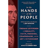 In the Hands of the People: Thomas Jefferson on Equality, Faith, Freedom, Compromise, and the Art of Citizenship In the Hands of the People: Thomas Jefferson on Equality, Faith, Freedom, Compromise, and the Art of Citizenship Hardcover Audible Audiobook Kindle